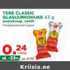 Allahindlus - TERE CLASSIC 
GLASUURKOHUKE 43 g
juustukoogi, vanilli