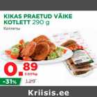 Allahindlus - KIKAS PRAETUD VÄIKE 
KOTLETT 290 g