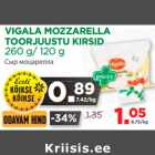 Allahindlus - VIGALA MOZZARELLA 
TOORJUUSTU KIRSID 
260 g/ 120 g